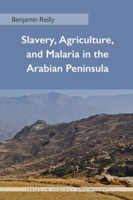 Slavery, Agriculture, And Malaria In The Arabian Peninsula (Ecology & History)