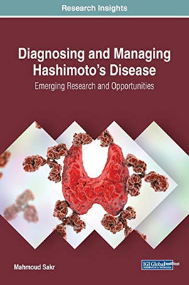 Diagnosing and Managing Hashimotos Disease: Emerging Research and Opportunities (Advances in Medical Diagnosis, Treatment, and Care)