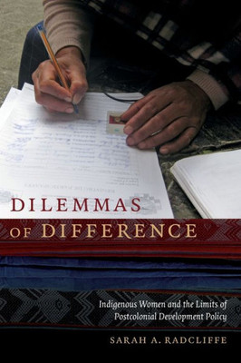 Dilemmas Of Difference: Indigenous Women And The Limits Of Postcolonial Development Policy