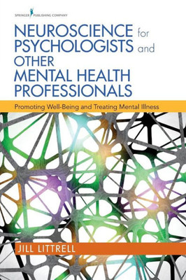 Neuroscience For Psychologists And Other Mental Health Professionals: Promoting Well-Being And Treating Mental Illness
