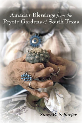 Amada's Blessings From The Peyote Gardens Of South Texas