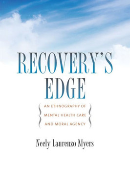 Recovery's Edge: An Ethnography Of Mental Health Care And Moral Agency