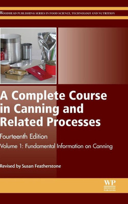 A Complete Course In Canning And Related Processes, Fourteenth Edition: Volume 1 Fundemental Information On Canning (Woodhead Publishing Series In Food Science, Technology And Nutrition)