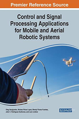 Control and Signal Processing Applications for Mobile and Aerial Robotic Systems (Advances in Computational Intelligence and Robotics)
