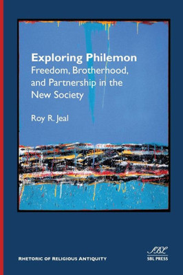 Exploring Philemon: Freedom, Brotherhood, And Partnership In The New Society (Rhetoric Of Religious Antiquity)