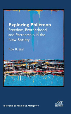 Exploring Philemon: Freedom, Brotherhood, And Partnership In The New Society (Rhetoric Of Religious Antiquity)