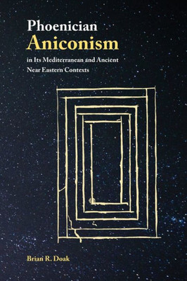 Phoenician Aniconism In Its Mediterranean And Ancient Near Eastern Contexts (Archaeology And Biblical Studies)