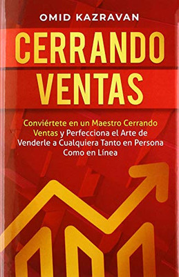 Cerrando Ventas: Conviértete en un Maestro Cerrando Ventas y Perfecciona el Arte de Venderla a Cualquiera Tanto en Persona Como en Línea (Spanish Edition)