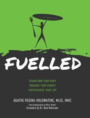 Fuelled: Transform Your Body Enhance Your Energy Supercharge Your Life