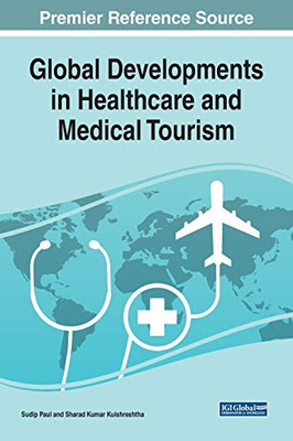 Global Developments in Healthcare and Medical Tourism (Advances in Hospitality, Tourism, and the Services Industry)