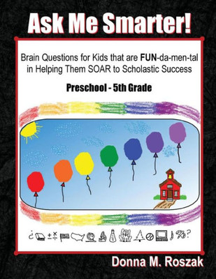 Ask Me Smarter!: Brain Questions For Kids That Are Fun-Da-Men-Tal In Helping Them Soar To Scholastic Success