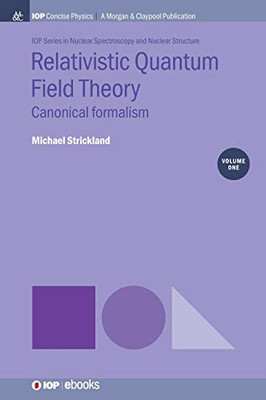 Relativistic Quantum Field Theory, Volume 1: Canonical Formalism (Iop Concise Physics)