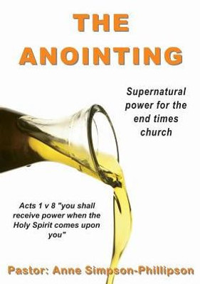 The Anointing: Supernatural Power For The End Times Church
