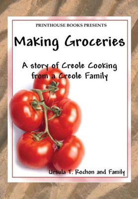 Making Groceries: A Story Of Creole Cooking From A Creole Family