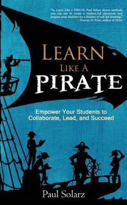 Learn Like A Pirate: Empower Your Students To Collaborate, Lead, And Succeed