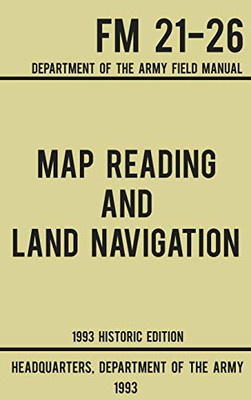Map Reading And Land Navigation - Army FM 21-26 (1993 Historic Edition): Department Of The Army Field Manual (1)