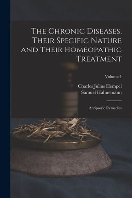 The Chronic Diseases, Their Specific Nature And Their Homeopathic Treatment: Antipsoric Remedies; Volume 4