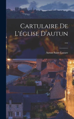 Cartulaire De L'Eglise D'Autun ... (French Edition)