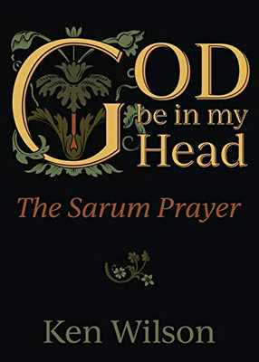 God Be in My Head: The Sarum Prayer