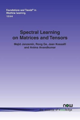 Spectral Learning on Matrices and Tensors (Foundations and Trends(r) in Machine Learning)
