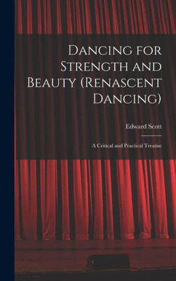 Dancing For Strength And Beauty (Renascent Dancing); A Critical And Practical Treatise