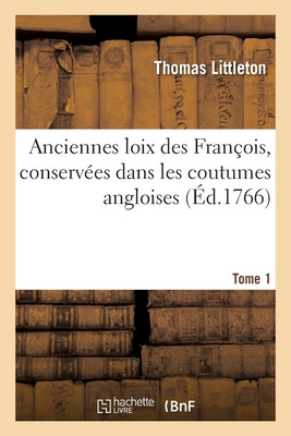 Anciennes Loix Des Francois, Conservees Dans Les Coutumes Angloises. Tome 1 (French Edition)