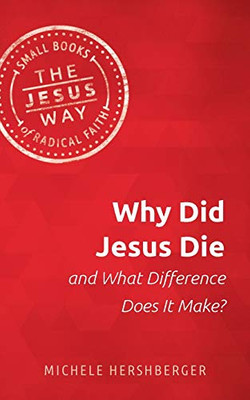 Why Did Jesus Die and What Difference Does It Make? (The Jesus Way: Small Books of Radical Faith)