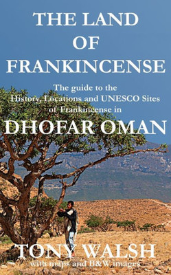 The Land Of Frankincense - Dhofar Oman: The Guide To The History, Locations And Unesco Sites Of Frankincense