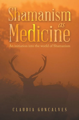 Shamanism As Medicine: An Initiation Into The World Of Shamanism