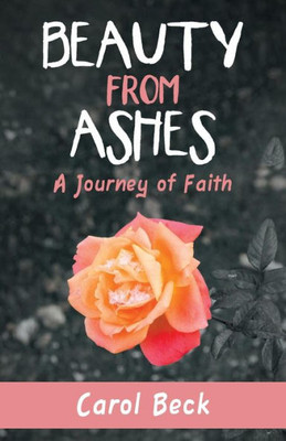 Beauty From Ashes: A Journey Of Faith