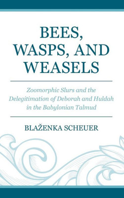 Bees, Wasps, And Weasels: Zoomorphic Slurs And The Delegitimation Of Deborah And Huldah In The Babylonian Talmud (Coniectanea Biblica)