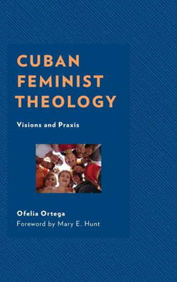 Cuban Feminist Theology: Visions And Praxis (Decolonizing Theology)
