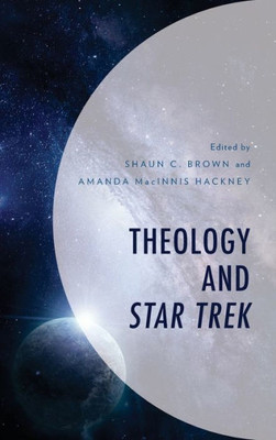 Theology And Star Trek (Theology, Religion, And Pop Culture)