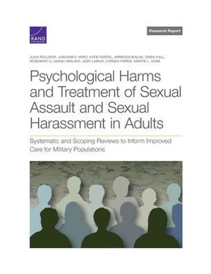 Psychological Harms And Treatment Of Sexual Assault And Sexual Harassment In Adults: Systematic And Scoping Reviews To Inform Improved Care For Military Populations