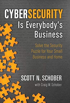 Cybersecurity Is Everybody's Business: Solve the Security Puzzle for Your Small Business and Home