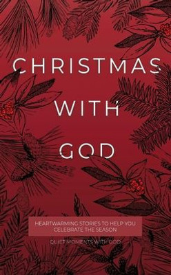 Christmas With God: Heartwarming Stories To Help You Celebrate The Season (Quiet Moments With God)