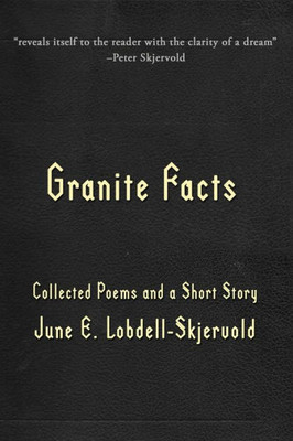 Granite Facts: Collected Poems And A Short Story