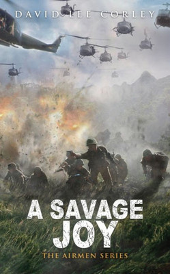 A Savage Joy: A Vietnam War Novel (The Airmen Series)