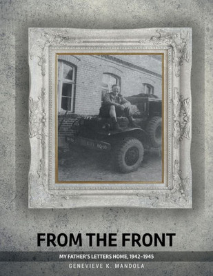 From The Front: My Father'S Letter Home, 1942-1945