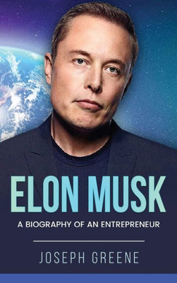 Elon Musk: A Biography Of An Entrepreneur