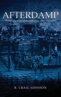 Afterdamp: The Winter Quarters And Castle Gate Mine Disasters