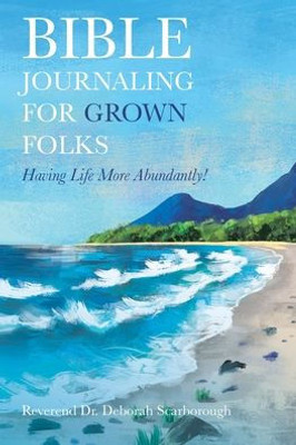 Bible Journaling For Grown Folks: Having Life More Abundantly!