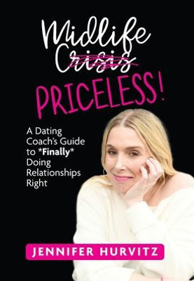 Midlife Priceless!: A Dating Coach's Guide To *Finally* Doing Relationships Right