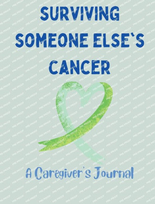 Surviving Someone Else's Cancer, A Caregiver's Journal
