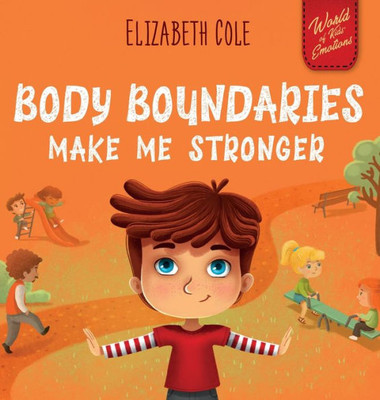 Body Boundaries Make Me Stronger: Personal Safety Book For Kids About Body Safety, Personal Space, Private Parts And Consent That Teaches Social Skills And Body Awareness (World Of Kids Emotions)