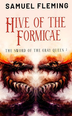 Hive Of The Formicae: A Monster Hunter, Sword & Sorcery Novel (The Sword Of The Gray Queen)