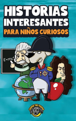 Historias Interesantes Para Niños Curiosos: ¡Una Asombrosa Coleccion De Historias Increíbles, Divertidas Y Verdaderas De Todo El Mundo! (Spanish Edition)