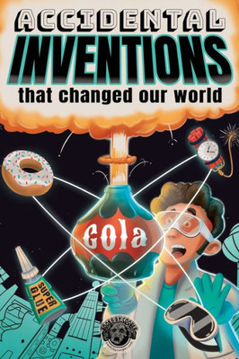 Accidental Inventions That Changed Our World: 50 True Stories Of Mistakes That Actually Worked And Their Origins