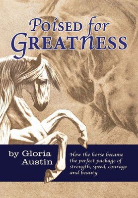 Poised For Greatness: How The Horse Became The Perfect Package Of Strength, Speed, Courage And Beauty