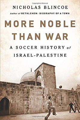 More Noble Than War: A Soccer History of Israel-Palestine